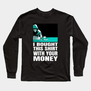 Poker - I bought this shirt with your money Long Sleeve T-Shirt